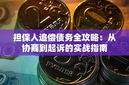 济南担保人追偿债务全攻略:从协商到起诉的实战指南 济南担保人追偿债务全攻略:从协商到起诉的实战指南
