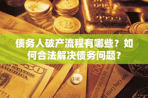 济南债务人破产流程有哪些？如何合法解决债务问题？