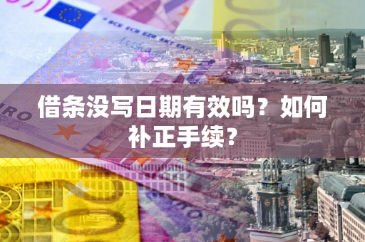 济南借条没写日期有效吗？如何补正手续？