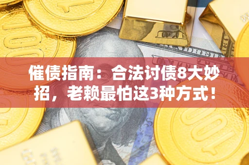 济南催债指南：合法讨债8大妙招，老赖最怕这3种方式！