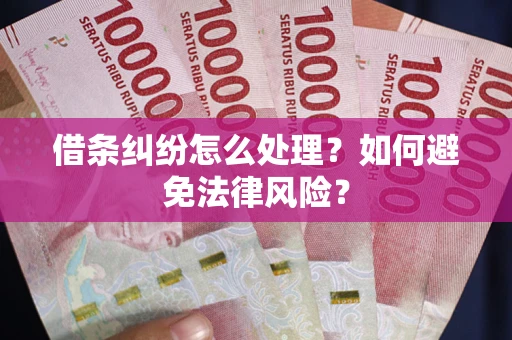 济南借条纠纷怎么处理？如何避免法律风险？