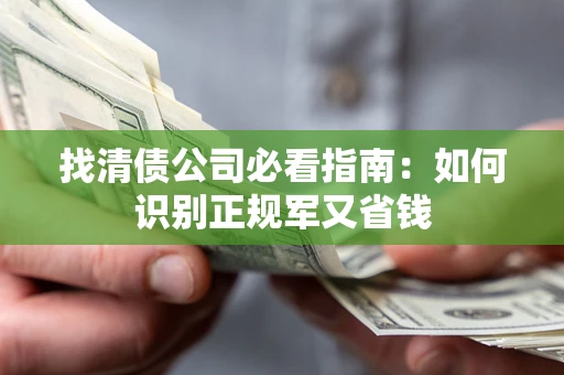 济南找清债公司必看指南：如何识别正规军又省钱