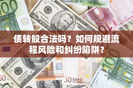 济南债转股合法吗？如何规避流程风险和纠纷陷阱？