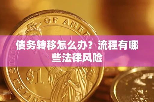 济南债务转移怎么办？流程有哪些法律风险