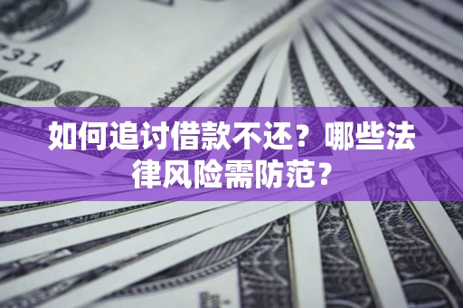 济南如何追讨借款不还？哪些法律风险需防范？